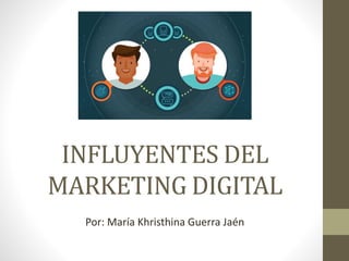 INFLUYENTES DEL
MARKETING DIGITAL
Por: María Khristhina Guerra Jaén
 