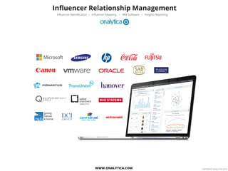 COPYRIGHT ONALYTICA 2015WWW.ONALYTICA.COM
Inﬂuencer Identiﬁcation
Inﬂuencer Relationship Management
Inﬂuencer Mapping IRM Software Insights Reporting
 