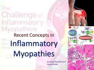 Recent Concepts in
Inflammatory
Myopathies
Krushna Chandra Pani
Ipsita Panda
 