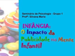 Seminário de Psicologia - Grupo 1 Profª: Silvana Maria  