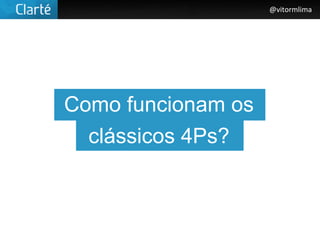@vitormlima




Como funcionam os
  clássicos 4Ps?
 