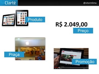 @vitormlima




        Produto
                  R$	
  2.049,00
                           Preço




Praça
                          Promoção
 
