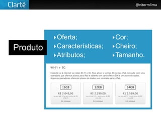 @vitormlima




          ‣ Oferta;            ‣Cor;
Produto   ‣ Características;   ‣Cheiro;
          ‣ Atributos;         ‣Tamanho.
 
