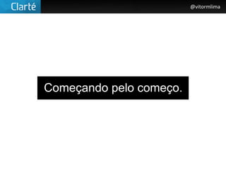 @vitormlima




Começando pelo começo.
 