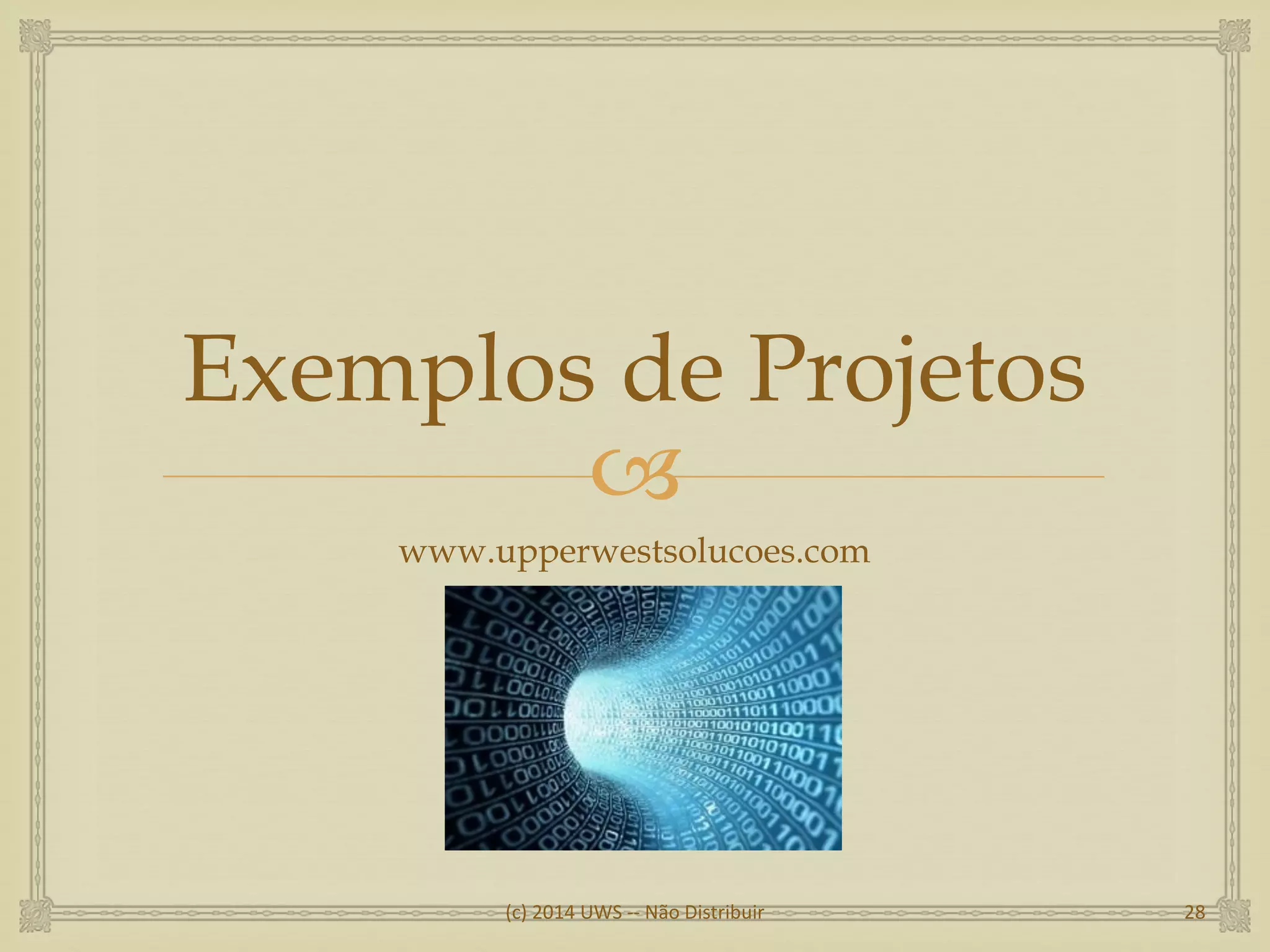 
Exemplos de Projetos
www.upperwestsolucoes.com
(c) 2014 UWS -- Não Distribuir 28
 