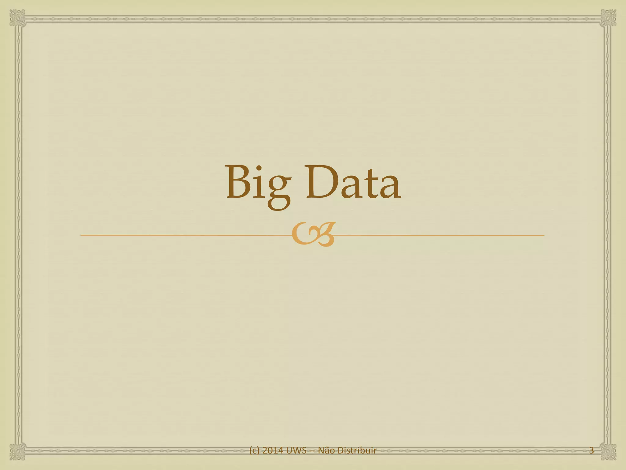 
Big Data
(c) 2014 UWS -- Não Distribuir 3
 