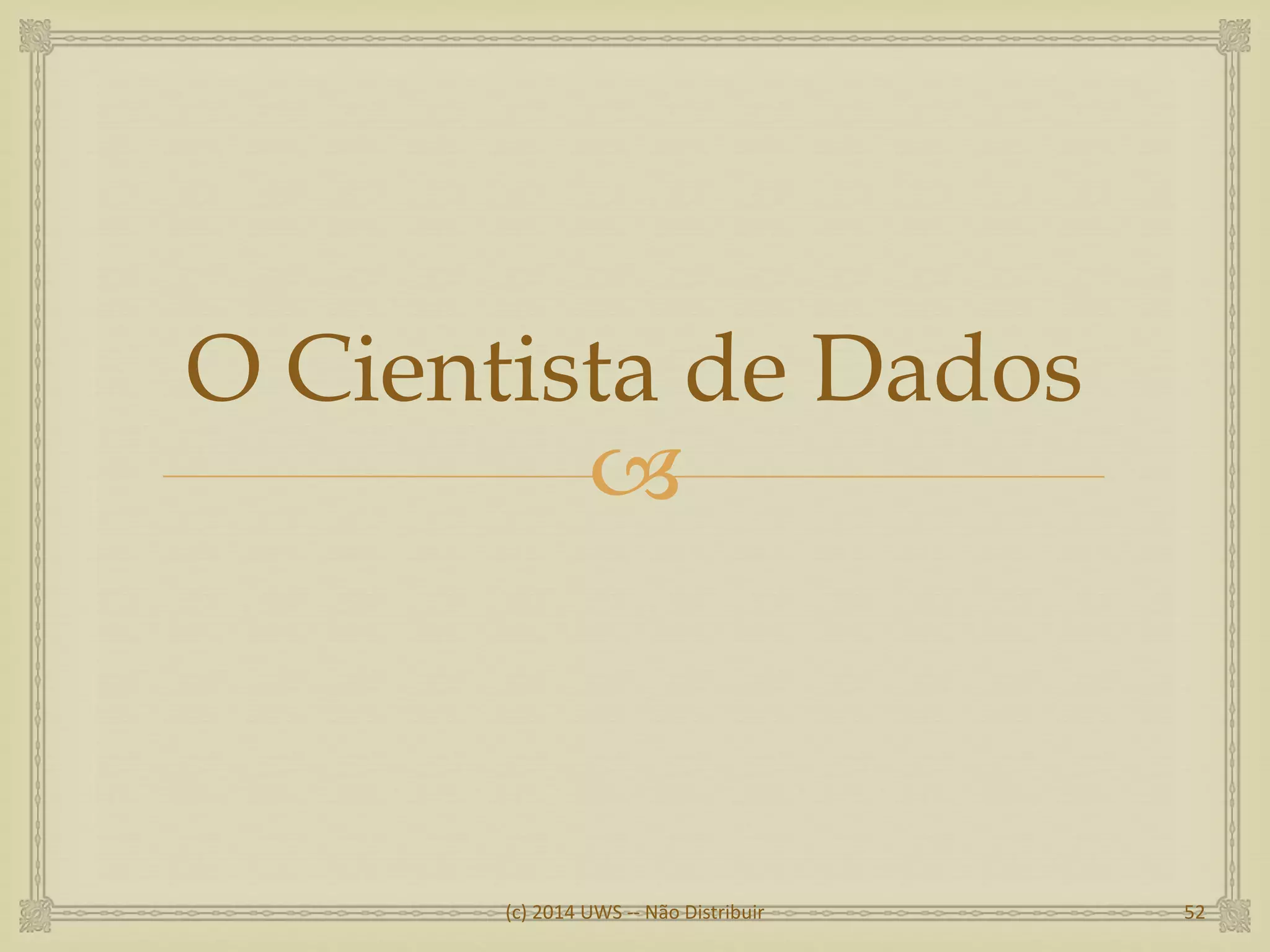 
O Cientista de Dados
(c) 2014 UWS -- Não Distribuir 52
 
