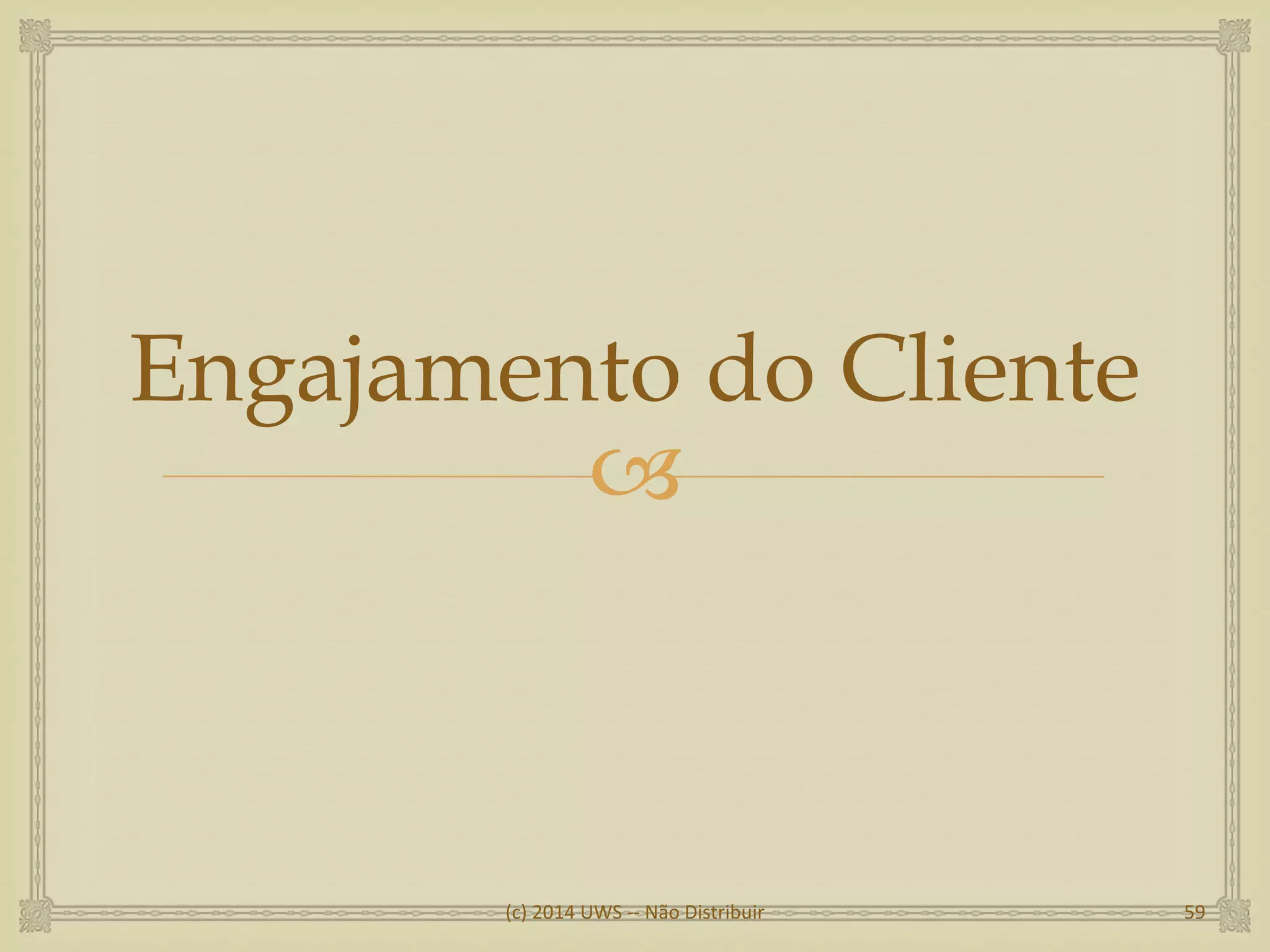 
Engajamento do Cliente
(c) 2014 UWS -- Não Distribuir 59
 