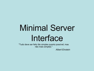 "Tudo deve ser feito tão simples quanto possível, mas 
não mais simples." 
Albert Einstein 
 