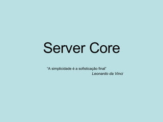 “A simplicidade é a sofisticação final” 
Leonardo da Vinci 
 