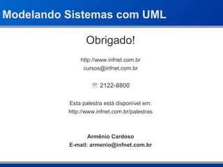Obrigado! http://www.infnet.com.br [email_address]    2122-8800 Esta palestra está disponível em : http://www.infnet.com.br/palestras Armênio Cardoso E-mail:  [email_address] Modelando Sistemas com UML 