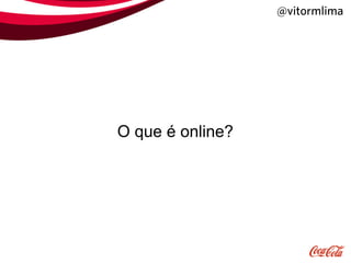 @vitormlima




O que é online?
 