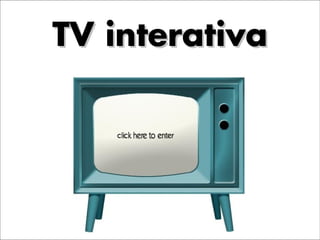 TV interativa
 