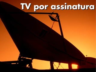 TV por assinatura
 
