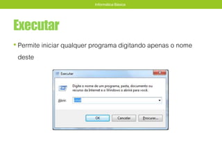 Executar
• Permite iniciar qualquer programa digitando apenas o nome
deste
Informática Básica
 