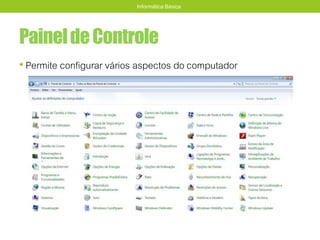 PaineldeControle
• Permite configurar vários aspectos do computador
Informática Básica
 
