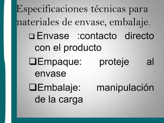 Especificaciones técnicas para materiales de envase, embalaje.Envase :contacto directo con el producto
