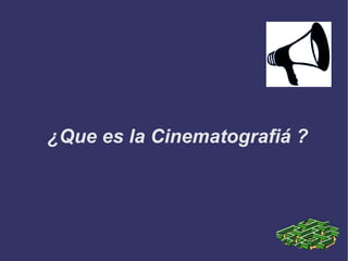 ¿Que es la Cinematografiá ? 