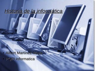 Historia de la informática




●   Albert Martínez Moya
●   PQPI informatica
 