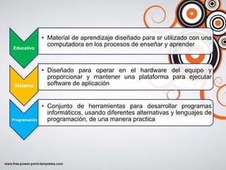 • Material de aprendizaje diseñado para sr utilizado con una
                 computadora en los procesos de enseñar y apr...