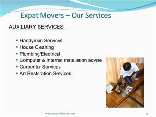 AUXILIARY SERVICES        Handyman Services  House Cleaning  Plumbing/Electrical  Computer & Internet Installation advise Carpenter Services  Art Restoration Services Expat Movers – Our Services www.expat-relocator.com 