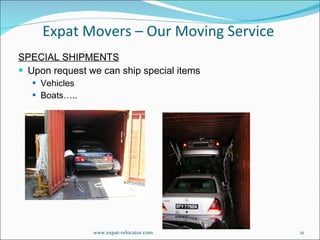 SPECIAL SHIPMENTS Upon request we can ship special items Vehicles Boats….. Expat Movers – Our Moving Service www.expat-relocator.com 