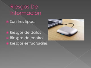    Son tres tipos:

 Riesgos de datos
 Riesgos de control
 Riesgos estructurales
 