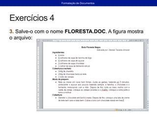 Exercícios 4
3. Salve-o com o nome FLORESTA.DOC. A figura mostra
o arquivo:
Formatação de Documentos
 