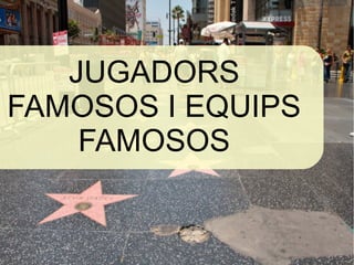 JUGADORS
FAMOSOS I EQUIPS
FAMOSOS
 