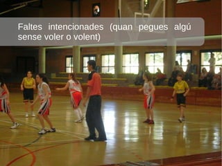 Faltes intencionades (quan pegues algú
sense voler o volent)
 