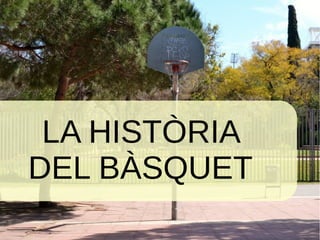 LA HISTÒRIA
DEL BÀSQUET
 