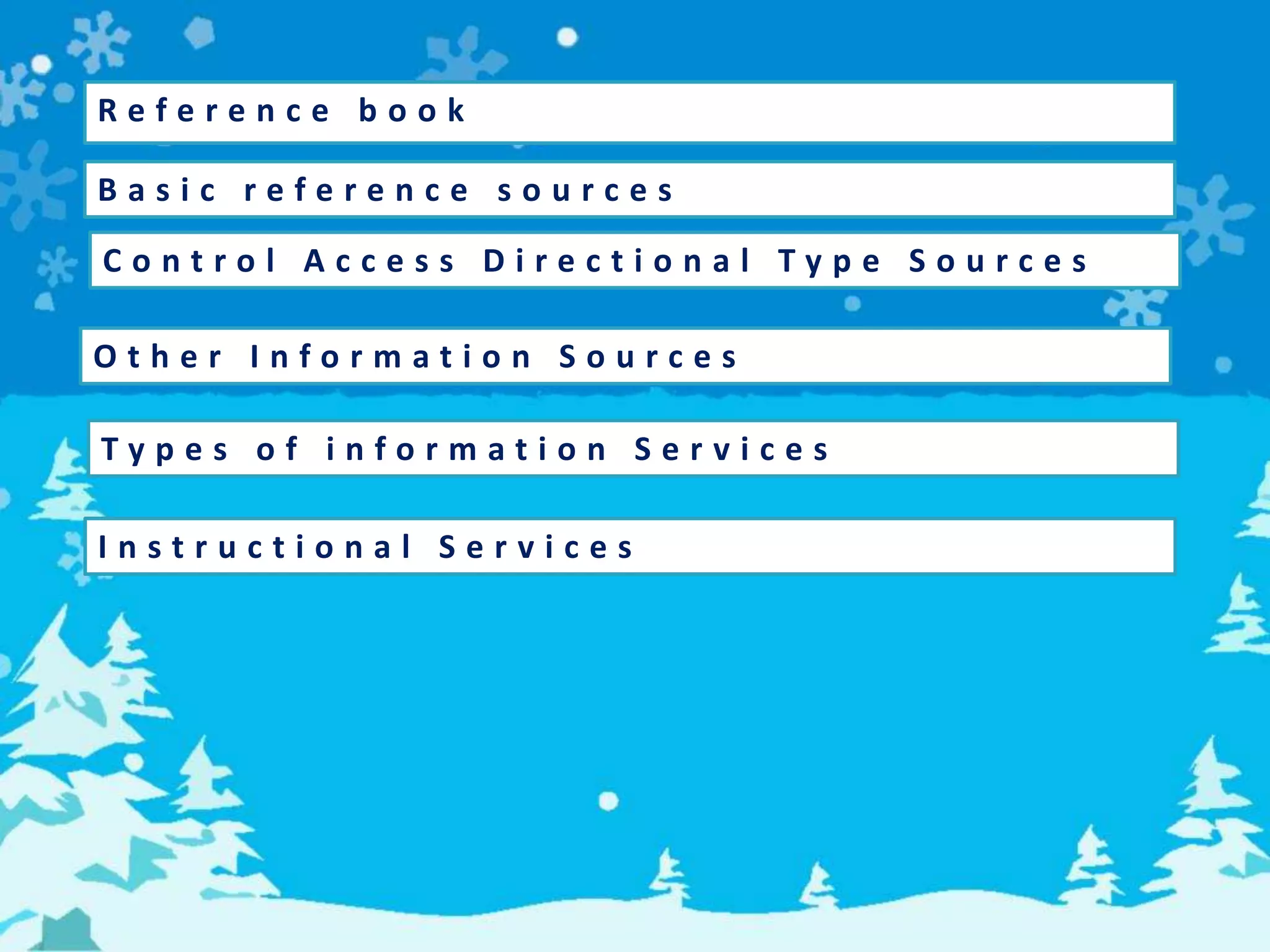 R e f e r e n c e b o o k
B a s i c r e f e r e n c e s o u r c e s
C o n t r o l A c c e s s D i r e c t i o n a l T y p e S o u r c e s
O t h e r I n f o r m a t i o n S o u r c e s
T y p e s o f i n f o r m a t i o n S e r v i c e s
I n s t r u c t i o n a l S e r v i c e s
 