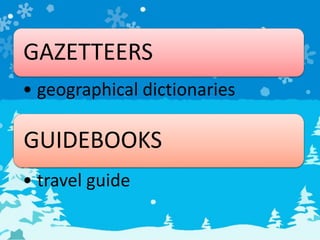 GAZETTEERS
• geographical dictionaries
GUIDEBOOKS
• travel guide
 