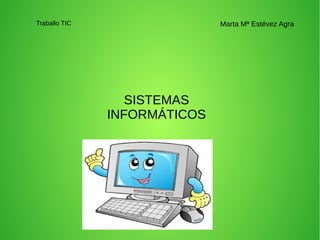 Traballo TIC
SISTEMAS
INFORMÁTICOS
Marta Mª Estévez Agra
 