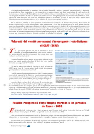 Se expone que la finalidad es mantener una actividad sostenible y a la vez conseguir una gestión eficaz del recur-
so para todas las flotas implicadas en esta pesquería, y no podemos menos que decir, ante la falta de explicación de la
norma, que los buques de la lista séptima también están implicados en esta pesquería, y el hecho de que sean buques
con los que la actividad de pesca se realiza sin ánimo de lucro, no supone por ello el que se les deba prohibir la reali-
zación de una actividad que tiene un importante impacto económico ya que la pesca del atún, genera unos
importantísimos ingresos tanto para el sector náutico de recreo como para el turístico.

   En la demanda también se hace referencia a la Resolución de la D. G. de Recursos Pesqueros y Acuicultura, de
fecha 30 de abril de 2009 que desarrolla la Orden impugnada, y en la que se dispone que si no se ha podido evitar la
muerte de los ejemplares capturados, los patrones de las embarcaciones o los titulares de las licencias de pesca de recreo
deberán remitir una declaración de captura de atún rojo, lo cual calificamos como un “parche” para intentar solu-
cionar un conflicto creado de manera gratuita y sin fundamentación alguna, y que por otra parte, no deja de ser la
Resolución de un Director General que en cualquier momento puede verse modificada por la opinión contraria de la
persona que le suceda en el cargo, dejando sin efecto la salvedad introducida.




   Valoració del comitè permanent d’investigació i estadístiques
                          d‘ICCAT (SCRS)

T       ot i que s’està aplicant un pla de recuperació no es
        detecten els resultats esperats en l’estat de la Tonyina,
per tant es possible que la recomanació del comitè sigui una
reducció molt més important.

   Segons el quadre adjunt podria ser que una reducció de la
quota que podria quedar al voltant de les 8.500 tones podria
permetre la recuperació de l’espècie.

   No hem d’ oblidar que sobre la Tonyina hi ha la proposta de                                                               3
CITES per a posar-la en una categoria de espècie amenaçada,
que impediria el comerç internacional.

   Sembla que qualsevol escenari futur de 15.000 tones o menys
comporta la reducció de la flota per a reduir la capacitat, ja que
no es rentable mantenir aquests vaixells amb unes captures d’a-
questa entitat. Sens dubte serà un pas de futur per a l’espècie.

    Aquestes dades ens han de fer reflexionar de la nostra actua-
ció en el mar, la nostra proposta es fer una pesca responsable i
la col·laboració amb els científics, que es veu recompensada amb el reconeixement explícit de tres institucions cientí-
fiques en l’informe científic aportat al Comitè permanent d’investigació i estadístiques (SCRS), factor que serà de gran
ajuda durant la reunió d’ICCAT a Brasil per a mantenir el nostre dret a pescar la Tonyina.

   Per qui desitgi llegir l’informe sencer el podeu trobar aqui:
   http://www.iccat.int/Documents/Meetings/Docs/2009-SCRS_SPA.pdf




     Possible recuperació d’una Tonyina marcada a les jornades
                            de Roses - 2008
E       stà pendent de confirmar que s’hagi recuperat una Tonyina amb marca electrònica interna, col·locada
        durant el mes d’agost de 2008 i recuperada el mes de Setembre del 2009.

    Això representa la primera recuperació al Mediterrani d’una tonyina marcada al mateix Mediterrani que perme-
trà conèixer tot el recorregut i comportament d’un exemplar d’aquesta espècie durant més d’un any.

    Cal recordar que aquest tipus de marcatge requereix una intervenció quirúrgica a bord de l’embarcació per a ins-
tal·lar la marca al ventre del peix. I tan sols es pot recuperar si es torna a pescar.

   Us tindrem informats.
 