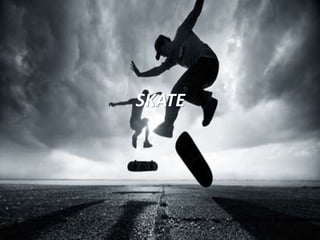 SKATE
 
