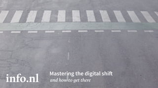 Mastering the digital shift
and how to get there
 