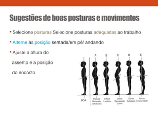 Sugestõesdeboasposturasemovimentos
• Selecione posturas Selecione posturas adequadas ao trabalho
• Alterne as posição sentada/em pé/ andando
• Ajuste a altura do
assento e a posição
do encosto
 