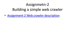 Assignmetn-2
Building a simple web crawler
• Assignment-2 Web crawler description
 