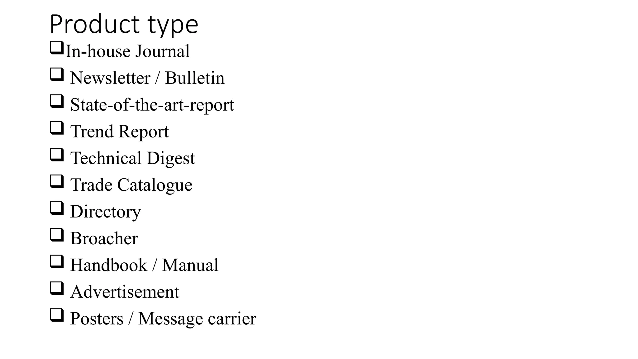 Product type
In-house Journal
 Newsletter / Bulletin
 State-of-the-art-report
 Trend Report
 Technical Digest
 Trade Catalogue
 Directory
 Broacher
 Handbook / Manual
 Advertisement
 Posters / Message carrier
 