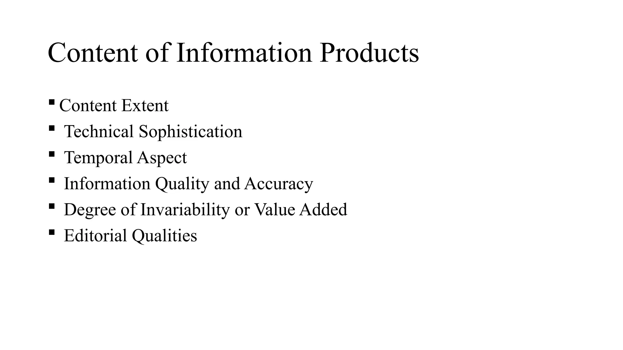 Content of Information Products
 Content Extent
 Technical Sophistication
 Temporal Aspect
 Information Quality and Accuracy
 Degree of Invariability or Value Added
 Editorial Qualities
 