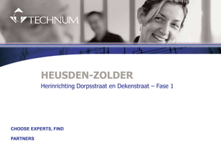 HEUSDEN-ZOLDER
           Herinrichting Dorpsstraat en Dekenstraat – Fase 1




CHOOSE EXPERTS, FIND

PARTNERS
 