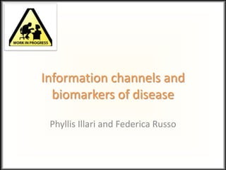 Information channels and
biomarkers of disease
Phyllis Illari and Federica Russo
 