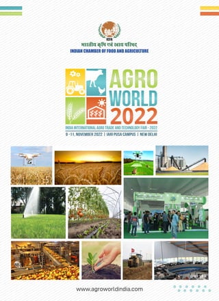 www.agroworldindia.com
INDIAN CHAMBER OF FOOD AND AGRICULTURE
Agro
2022
World
India International Agro Trade and Technology Fair - 2022
9 -11, November 2022 | IARI Pusa Campus | New Delhi
 