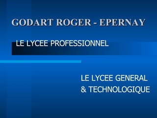 GODART ROGER - EPERNAY LE LYCEE GENERAL  & TECHNOLOGIQUE LE LYCEE PROFESSIONNEL 