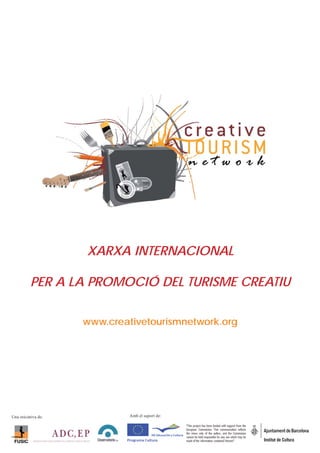 XARXA INTERNACIONAL

          PER A LA PROMOCIÓ DEL TURISME CREATIU

                     www.creativetourismnetwork.org




Una iniciativa de:            Amb el suport de:
 