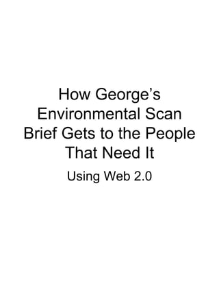How George’s Environmental Scan Brief Gets to the People That Need It Using Web 2.0 