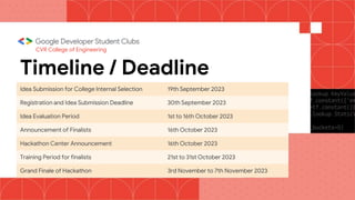 CVR College of Engineering
Timeline / Deadline
Idea Submission for College Internal Selection 19th September 2023
Registration and Idea Submission Deadline 30th September 2023
Idea Evaluation Period 1st to 16th October 2023
Announcement of Finalists 16th October 2023
Hackathon Center Announcement 16th October 2023
Training Period for finalists 21st to 31st October 2023
Grand Finale of Hackathon 3rd November to 7th November 2023
 