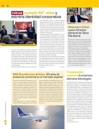 Mundo empresarial hispano sueco
16
mundoempresarialhispanosueco
El ejercicio 2015 representa una fecha clave para
Kreab, la consultora internacional de Comunicación
y Public Affairs, que celebra su 45º aniversario en el
mercado mundial y su 15º cumpleaños en España.
La multinacional de origen sueco operó entre 2009
y 2014 bajo el nombre de Kreab Gavin Anderson y,
desde el pasado mes de febrero, su nombre se acor-
ta a Kreab en todos los mercados y se estrena una
nueva identidad corporativa, adaptada a las tenden-
cias del mercado.
El Presidente ejecutivo Peje Emilsson y la CEO Char-
lotte Erkhammar visitaron la oficina de Madrid
para presidir distintos actos conmemorativos con
clientes y con los empleados de Kreab. Asimismo,
inauguraron una exposición histórica con distin-
tos hitos de la firma en España y el mundo. Euge-
nio Martínez Bravo, Managing Partner de Kreab en
España, recordó el importante crecimiento de la
empresa en nuestro país.
En los últimos años, la firma ha pasado de 15 a cer-
ca de 70 empleados, distribuidos en sus oficinas
de Madrid y Barcelona, apostando por la excelen-
cia y la aportación de valor añadido como base
de sus servicios. En 2014, Kreab lideró el mercado
de las consultoras de comunicación en el campo
de las transacciones financieras, asesorando a im-
portantes empresas españolas en su salida a Bol-
sa. Asimismo Kreab fortaleció sus áreas de Public
Affairs, Comunicación Corporativa y Comunicación
Digital, y superó los 100 clientes en España. El pasa-
do ejercicio ha supuesto también la consolidación
de la oficina de Kreab en Barcelona.
La multinacional cuenta con 40 oficinas en 25 países
y un total de 400 consultores en todo el mundo. El
año pasado Kreab facturó cerca de 50 millones de
euros y 4,8 millones corresponden al mercado espa-
ñol. El crecimiento de ingresos netos en España es
del 36% con respecto a 2013.
www.kreab.com  Texto: Kreab
Tradedoubler, líder en marketing de resultados, ha
anunciado la adquisición de Adnologies, empresa
alemana de tecnología. La compra de Adnologies
dará a Tradedoubler acceso a tecnologías que com-
plementan y amplían sus servicios actuales en línea
con la nueva estrategia corporativa anunciada el
pasado mes de noviembre. Los productos y servi-
cios de Adnologies abarcan un amplio espectro de
la cadena de valor digital dentro de la publicidad
basada en Big Data, incluyendo un ad server, una
plataforma DSP, una plataforma DMP, intercambio
de datos (DX), una plataforma SSP, así como display
dinámico y herramientas para la creación de vídeo.
Acerca de la adquisición, Matthias Stadelmeyer, CEO
de Tradedoubler, comenta: “Estoy muy satisfecho
de anunciar la compra de Adnologies. Su gama de
productos se complementa a la perfección con la
nuestra. Este es un paso importante en el desarro-
llo de nuestra recientemente anunciada estrategia
corporativa que contribuirá a convertirnos en lí-
deres gracias a la optimización de resultados para
nuestros clientes a través de tráfico, tecnología y
consultoría”.
Texto: www.tradedoubler.com
Tradedoubler
adquiere la empresa
alemana Adnologies
Kreab cumple 45º años y
estrena identidad corporativa
Tetra Pak, líder mundial en proceso y envasado
de alimentos, ha nombrado a Alejandro Cabal
(1974, Colombia) Director General deTetra Pak
Iberia, para liderar uno de los mercados priori-
tarios de la compañía con una facturación de
584 millones de euros y 596 empleados.
Con el reto de reforzar la posición de liderazgo
de Tetra Pak en España y Portugal, Alejandro
Cabal regresa a Madrid donde entre 2006 y
2011 se ocupó de la Dirección Comercial y
posteriormente de la Dirección de Marketing
antes de tomar la responsabilidad en la casa
matriz en Suecia de Global Marketing Carton
Bottle. En 2012 fue nombrado Director Gene-
ral deTetra Pak Italia, desde donde se incorpo-
ra a su nuevo cargo en Madrid.
Alejandro Cabal,
nuevo Director
General de Tetra
Pak Iberia
Alejandro Cabal.
De izquierda a derecha Eugenio Martínez, Charlotte Erkhammar y Peje Emilsson.
Después de más de 60 años de presencia comer-
cial en el mercado español, SAS Scandinavian
Airlines, la compañía aérea de referencia en los
países escandinavos, ha decidido como parte de
su reestructuración organizativa, transformar su
representación comercial en España. Ésta pasará
de ser local a ser gestionada desde un mercado
adyacente (Francia) y de forma virtual desde los
centros de reservas tanto en Escandinavia como
en Tallin. Esta decisión está en consonancia con
el nuevo modelo de negocio y la segmentación
de clientes.
España sigue siendo un mercado de referencia
con gran tráfico de pasajeros por lo que SAS se-
guirámanteniendosuoperativadesdeyhaciaciu-
dades tan importantes como Alicante, Barcelona,
Málaga o Palma de Mallorca entre otras, mante-
niendo los altos estándares de calidad en sus tres
objetivos prioritarios: seguridad, puntualidad y ser-
vicio, siempre con el especial“toque escandinavo”
SAS España fue uno de los primeros socios de la
Cámara de Comercio Hispano-Sueca y agrade-
ce a todos sus clientes y en especial a los socios
miembros su confianza y fidelidad durante todos
estos años, con la seguridad de que seguirán re-
cibiendo el mismo servicio y la misma atención
siempre que nos elijan. Bienvenidos abordo!.
www.flysas.es
SAS Scandinavian Airlines, 60 años de
presencia comercial en el mercado español
 