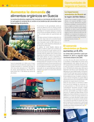 26
mundoempresarialhispanosueco
Oportunidades de
negocio en Suecia
Suecia ha presentado en el último año el mayor
aumento de ventas de alimentos orgánicos a nivel
mundial, alcanzando un crecimiento del 38%. En
2014, estas ventas alcanzaron los 15 500 millones
de coronas (aproximadamente 1646 millones de
euros), frente a los 11 200 millones de coronas del
año anterior.
El crecimiento ha sido generalizado, siendo pe-
queñas las diferencias entre los distintos sectores
o canales. Destacan el crecimiento del 83% en Sys-
tembolaget (el monopolio estatal que controla la
venta minorista de bebidas alcohólicas) y del 55%
en ICA, principal cadena de supermercados del
país.
Estos datos acentúan la tendencia alcista de los úl-
timos años. Según datos de la consultora Ekoweb,
el mercado de alimentación orgánica sueco ha cre-
cido en promedio a razón de 1000 millones de co-
ronas anuales, cuantía claramente sobrepasada con
las cifras de este último año.
En palabras de Cecilia Ryegård, redactora de
Ekoweb, la evidencia sugiere que la tendencia de
2014 es el comienzo de un gran cambio en los há-
bitos de compra del consumidor, cada vez más con-
cienciado sobre los peligros de los residuos de los
plaguicidas y los aditivos usados en los comestibles.
Este cambio plantea una nueva problemática, la
escasez de productos orgánicos ante el aumento
en la demanda, especialmente al tener en cuenta la
limitada producción nacional. Ya en el año 2014, la
consultora estima que la cifra de ventas del sector se
vio truncada por este hecho, el cual se agravará ante
la continuidad de la tendencia alcista. Esta coyun-
tura puede ser una oportunidad para productores
extranjeros que operen en el sector de los alimentos
orgánicos.
Fuente: ICEX
Las ventas del sector del comercio electrónico sue-
co ascendieron a 42.900 millones de coronas suecas
(aproximadamente 4.465 millones de euros) en el
2014,representandoasíel6,4%delcomerciominoris-
ta sueco. Esto supone un aumento en la facturación
de un 16% frente al año anterior, según datos que se
desprenden del Informe anuel E-barometern 2014,
elaborado por Svensk Digital Handel y HUI Research.
La electrónica del hogar sigue estando a la cabeza en
cuanto a ventas online, concentrando el 25% del to-
tal, secundada por la ropa y el calzado, y los libros. En
cuanto a sectores emergentes, los juguetes (38%), la
industriadelaconstrucciónylosdeportes/ocio(20%)
presentaron las mayores tasas de crecimiento.
Dentro de estos sectores en crecimiento, es llama-
tivo el caso de los materiales de construcción, cu-
ya venta aumentó en un 33%. Este sector, con una
comercialización típicamente asociada a estable-
cimientos físicos, se está convirtiendo en un ejem-
plo de las oportunidades que brinda el comercio
electrónico. En palabras de Mikael Ölander, CEO de
Bygghemma, empresa dedicada a la construcción e
interiorismo, “Es curioso que nuestra industria no se
digitalizara a una mayor velocidad. Por algún motivo,
los consumidores han asociado el comercio electró-
nico a productos que entren en el buzón de correo,
pero la industria de la construcción es óptima para
este tipo de comercio al tratarse de objetos grandes
y pesados que se llevan a la puerta de tu casa.”
Fuente: ICEX/ Dagens Industri
Aumenta la demanda de
alimentos orgánicos en Suecia
El comercio
electrónico en Suecia
aumenta un 6,4%
Las ventas de alimentos orgánicos han mostrado un crecimiento del 38% en 2014,
lo cual sugiere el comienzo de un cambio en las tendencias del consumidor sueco
hacia este tipo de productos.
Las ventas del E-commerce sueco pre-
sentaron en 2014 su segundo mayor
crecimiento desde el año 2009.
Foto:MiriamPreis/imagebank.sweden.se
Foto: www.e-commerceguide.com.br
Suecia se auto considera la capital de Escan-
dinavia, y en ocasiones del Báltico. A pesar
de ser un mercado relativamente pequeño,
la influencia estratégica y económica de Sue-
cia en su región es un factor a tener muy en
cuenta a la hora de valorar las oportunidades
de negocio. Lo cierto es que el país puede
considerarse la principal economía de ambas
regiones, tanto en términos de PIB como de
población. Las inversiones de empresas sue-
cas en los países bálticos son significativas y
se concentran en sectores clave, como las te-
lecomunicaciones o la banca.
Fuente: ICEX
La importancia
económica de Suecia en
la región del Mar Báltico
Mundo empresarial hispano sueco
 